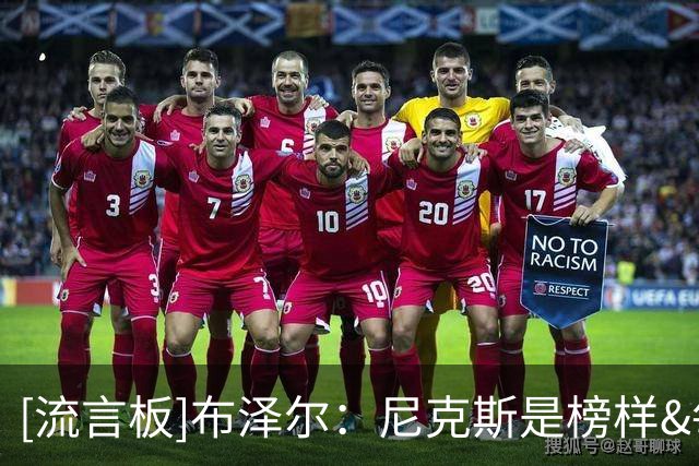 [流言板]布泽尔：尼克斯是榜样&每个人都全能，我也能适配多种角色
